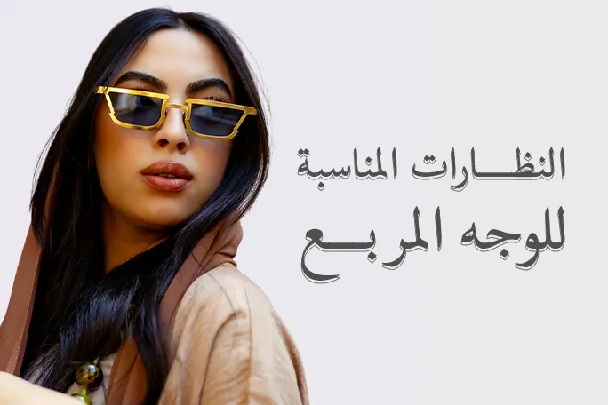 أفضل النظارات المناسبة للوجه المربع 2024 | اختاري الإطار الذي يُبرز جمالكِ